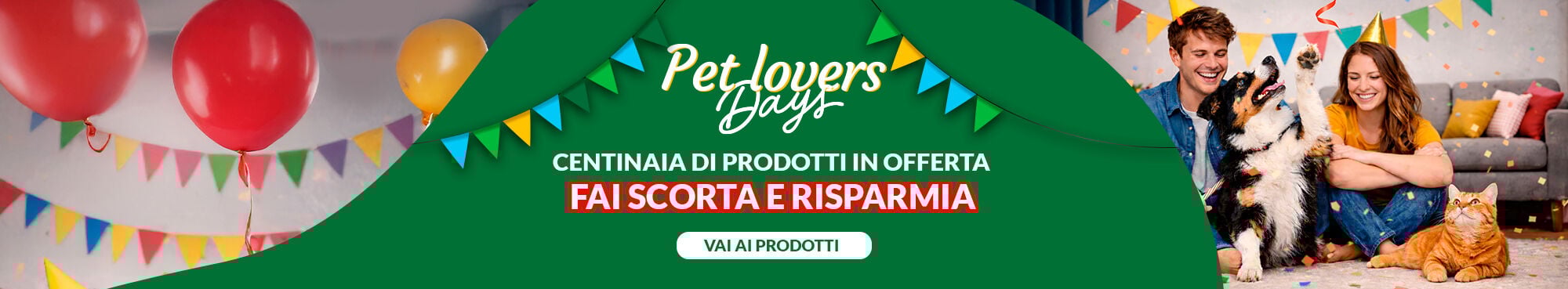 PET LOVERS DAYS centinaia di prodotti in offerta! Fai scorta e risparmia. Vai ai prodotti