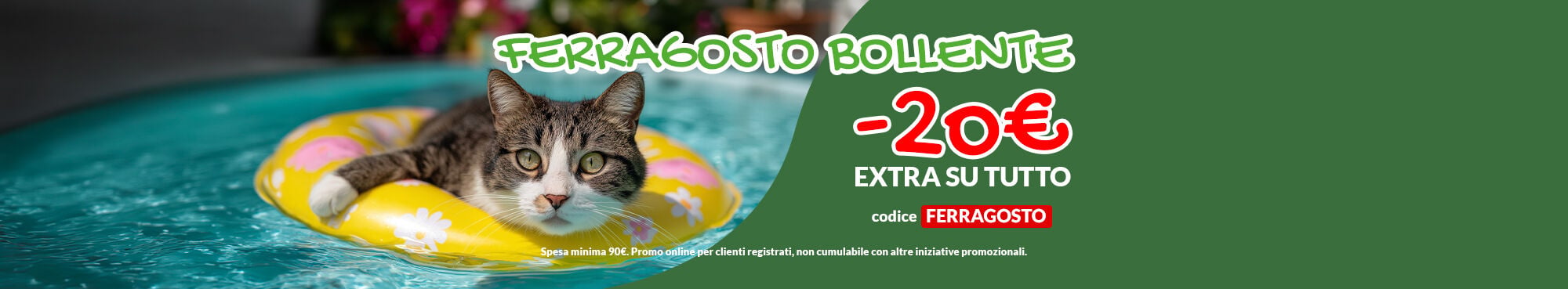 Online sconti bollenti! -20&euro; di EXTRA sconto su tutto il tuo ordine. Applica il codice FERRAGOSTO, &egrave; valido anche sui prodotti gi&agrave; in PROMO! Spesa minima 90&euro;. Solo online per clienti registrati, valida fino al 18/08. Non cumulabile con altre iniziative promozionali.
