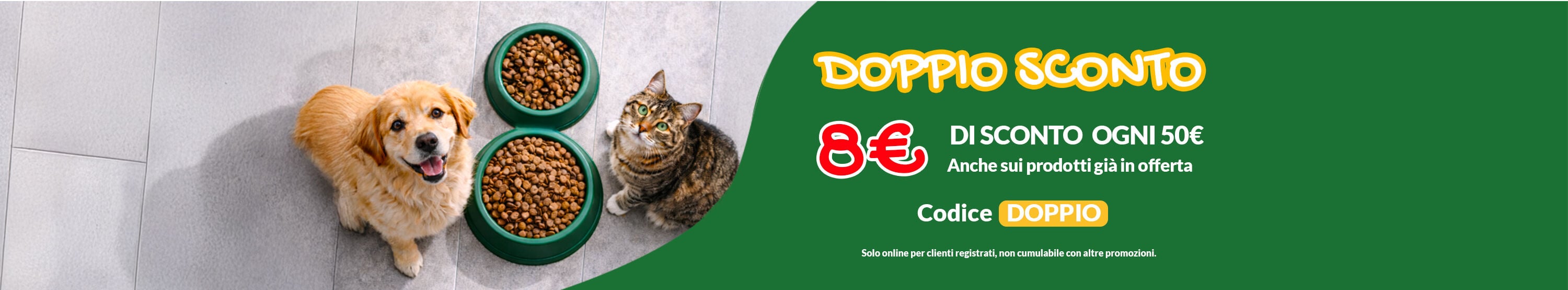 Oggi doppio sconto! 8&euro; di sconto ogni 50&euro; di spesa. Applica il codice: DOPPIO a carrello per ottenere il tuo extra sconto. Promo online per clienti registrati, valida fino al 24/05. Non cumulabile con altre promozioni.