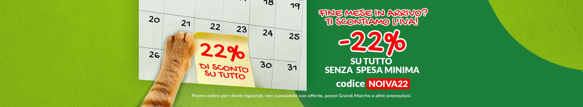 Oggi ti scontiamo l'iva senza minimo di spesa! Scopri come ottenere il 22% di sconto! Promo solo online, per Clienti registrati. Non cumulabile con altre iniziative.