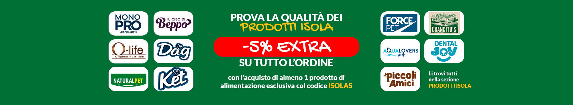 Prova la qualit&agrave; dei nostri brand esclusivi: -5% extra su tutto l'ordine per te acquistandoli con il codice ISOLA5