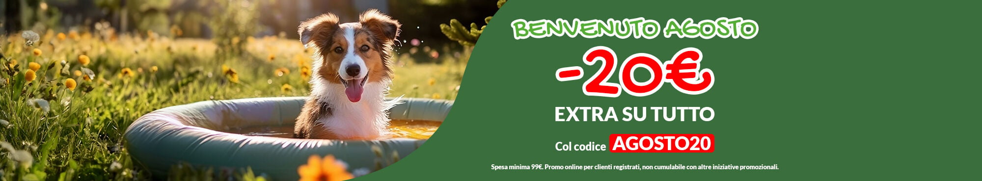 Benvenuto agosto! Per te 20&euro; di EXTRA sconto su tutto il tuo ordine! Applica il codice AGOSTO20 a carrello. Promo online per clienti registrati, spesa minima 99&euro;, non cumulabile con altre iniziative.