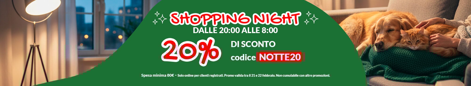 SOLO PER QUESTA NOTTE inserisci a carrello il codice NOTTE20 per avere lo sconto del 20% su almeno 80&euro; di spesa, escluse offerte e altre meccaniche promozionali. Valido online, per Clienti registrati, fino alle 08:00 del 22/02. Non cumulabile con altre iniziative promozionali. 